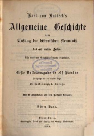 Karl von Rotteck's Allgemeine Geschichte vom Anfang der historischen Kenntniss bis auf unsere Zeiten : für denkende Geschichtsfreunde bearbeitet. Erste Volksausgabe in 11 Bänden. Fortgesetzt bis auf unsere Tage., 8