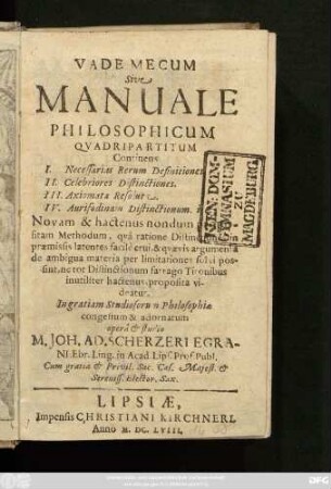 Vademecum Sive Manuale Philosophicum Quadripartitum : Continens I. Necessarias Rerum Definitiones. II. Celebriores Distinctiones. III. Axiomata Resoluta. IV. Aurifodinam Distinctionum. i.e. Novam & hactenus nondum propositam Methodum ...