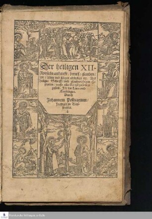 Der heiligen XII. Aposteln ankunfft/ beruff/ glauben/ lere/ leben vnd seliges absterben etc. : Aus heiliger Schrifft vnd glaubwirdigen Historien/ auffs aller kürtzst zusamen gestelt ...