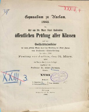 Zu der ... stattfindenden öffentlichen Prüfung aller Klassen und den damit verbundenen Deklamationen sowie zu der ... stattfindenden Judikafeier ladet im Namen des Lehrerkollegiums ergebenst ein. 1864/65 = 18