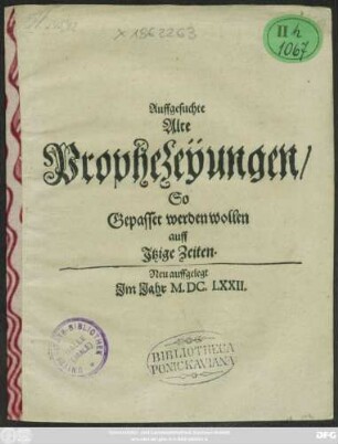 Auffgesuchte Alte Prophezeÿungen/ So Gepasset werden wollen auff Itzige Zeiten