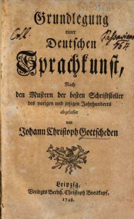 Grundlegung einer Deutschen Sprachkunst : Nach den Mustern der besten Schriftsteller des vorigen und jetzigen Jahrhunderts abgefasset