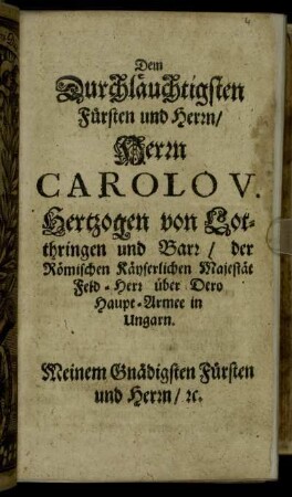 Dem Durchläuchtigsten Fürsten und Herrn, Herrn Carolu V. Hertzogen von Lorthringen und Barr [...]