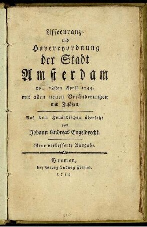 Assecuranz- und Havereyordnung der Stadt Amsterdam vom 28sten April 1744 : mit allen neuen Veränderungen und Zusätzen ; Aus dem Holländischen übersetzt