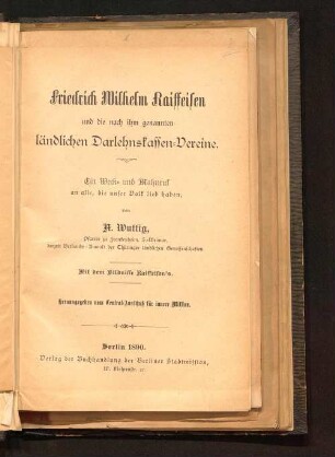Friedrich Wilhelm Raiffeisen und die nach ihm genannten ländlichen Darlehnskassen-Vereine : ein Weck- und Mahnruf an alle, die unser Volk lieb haben ; mit dem Bildnisse Raiffeisen's