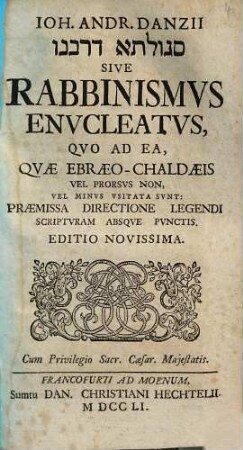 Ioh. Andr. Danzii Segolta da-rabānān Sive Rabbinismvs Envcleatvs : Qvo Ad Ea, Qvae Ebraeo-Chaldaeis Vel Prorsvs Non, Vel Minvs Vsitata Svnt: Praemissa Directione Legendi Scriptvram Absqve Pvnctis