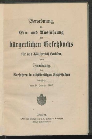 Verordnung, die Ein- und Ausführung des bürgerlichen Gesetzbuchs für das Königreich Sachsen, sowie Verordnung, das Verfahren in nichtstreitigen Rechtssachen betreffend; vom 9. Januar 1865