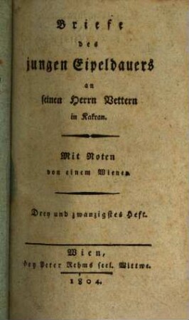 Briefe des jungen Eipeldauers an seinen Herrn Vettern in Kakran : mit Noten von einem Wiener. [9] = H. 23 - 34. 1804