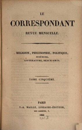 Le correspondant : recueil périodique ; religion, philosophie, politiques, sciences, littérature, beaux-arts, 5. 1844