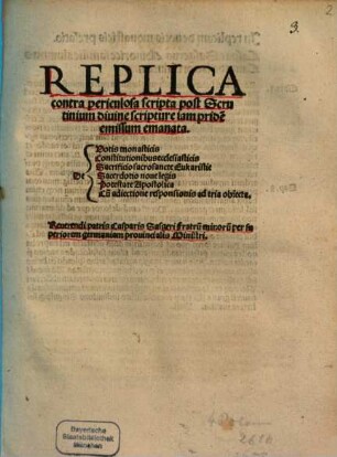 Replica contra periculosa scripta post Scrutinium diuine scripture iam pride[m] emissum emanata : De Votis monasticis, Constitutionibus ecclesiasticis, Sacrificio sacrosancte Eukaristie, Sacerdotio noue legis, Potestate Apostolica, Cu[m] adiectione responsionis ad tria obiecta