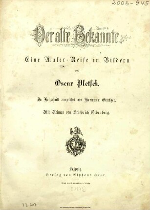 Der alte Bekannte : eine Maler-Reise in Bildern / von Oscar Pletsch. In Holzschnit ausgeführt von Hermann Günther. Mit Reimen von Friedrich Oldenberg