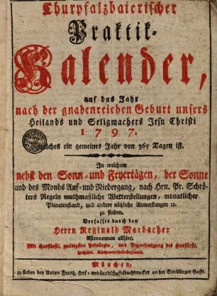 Churpfalzbaierischer Praktik-Kalender : auf das Jahr nach der gnadenreichen Geburt unsers Heilands und Seligmachers Jesu Christi .... 1797