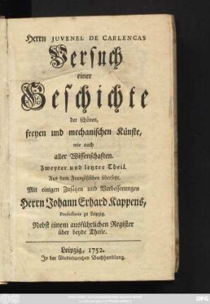 Zweyter und letzter Theil: Herrn Juvenel De Carlencas Versuch einer Geschichte der schönen und anderer Wissenschaften : wie auch der freyen und einiger mechanischen Künste : Aus dem Französischen übersetzet
