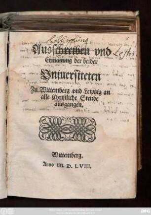 Ausschreiben vnd || Ermanung der beider || Vniuersiteten || Zu Wittemberg vnd Leiptzig an || alle Christliche Stende || ausgangen.||