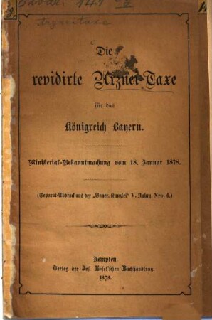 Die revidirte Arznei-Taxe für das Königreich Bayern : Ministerial-Bekanntmachung vom 18. Januar 1878 (Sep. Abd. a. d. "Bayer. Kanchei" V. Jg., N. 4)