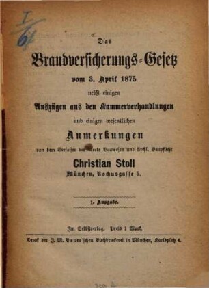 Das Brandversicherungs-Gesetz vom 3. April 1875 nebst einiger Auszügen aus den Kammerverhandlungen und einigen wesentlichen Anmerkungen von... Christian Stoll