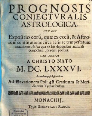 Prognosis conjecturalis astrologica : hoc est expositio eorum, quae ex coeli et astrorum constitutione ... praedici possunt ad annum a Christo nato .., 1686