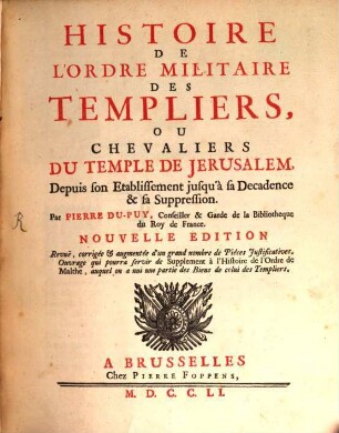 Histoire de l'ordre militaire des Templiers, ou chevaliers du temple de Jerusalem : depuis son etablissement jusqu'à sa decadence et sa suppression