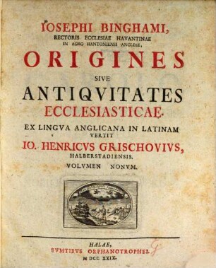 Josephi Binghami, Rectoris Ecclesiae Havantinae In Agro Hantoniensi Angliae, Origines Sive Antiquitates Ecclesiasticae, 9