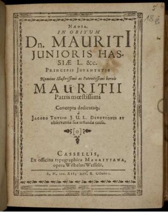 Naenia. In Obitum Dn. Mauriti[i] Iunioris Hassiae L. &c. Principis Iuventutis Nomine Illustrissimi ac Potentissimi herois Mauritii Patris moestissimi
