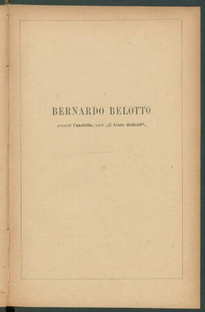 Bernardo Belotto genannt Canaletto, auch "Il Conte Bellotti"