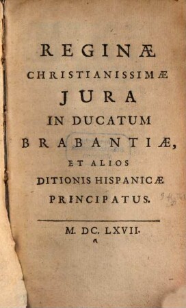 Reginae Christianissimae Iura In Ducatum Brabantiae, Et Alios Ditionis Hispanicae Principatus