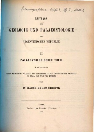 Beiträge zur Geologie und Palaeontologie der argentinischen Republik, 2,2. Paläontologischer Theil ; Über rhätische Pflanzen- und Thierreste in den Argentinischen Provinzen La Rioja, San Juan und Mendoza