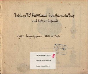Franz Ludwig Cancrinus Hochfürstl. Hessen Hanauischen Cammerassessors und öffentl. Lehrers der Mathematik wie auch ordentl. Mitglieds der Fürstl. Hessischen Akademie der Wissenschaften zu Giessen erste Gründe der Berg und Salzwerkskunde, 10,1. Tafeln zu F. L. Cancrinus Erste Gründe der Berg- und Salzwerkskunde : Theil X. Salzwerkskunde 1. Abth. 20 Tafeln