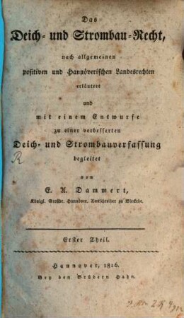 Das Deich- und Strombau-Recht nach allgemeinen positiven und Hannoverischen Landesrechten erläutert : und mit einem Entwurfe zu einer verbesserten Deich- und Strombauverfassung begleitet, 1