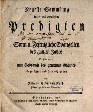 Neueste Sammlung kurzer und auserleßner Predigten über alle Sonn- u. Festtägliche Evangelien des ganzen Jahrs : Besonders zum Gebrauch des gemeinen Mannes eingerichtet und herausgegeben