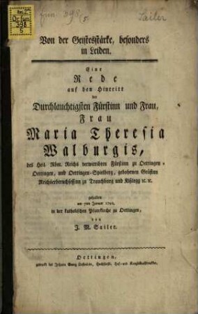 Von der Geistesstärke, besonders in Leiden : Eine Rede auf den Hintritt der ... Maria Theresia Walburgis, ... Fürstinn zu Öttingen. Öttingen ... 1790