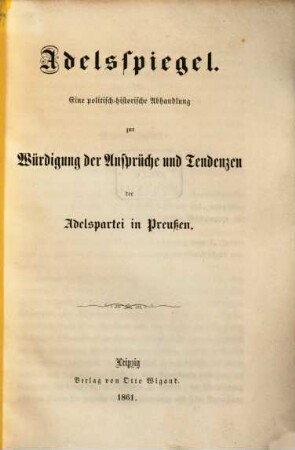 Adelsspiegel : Eine politisch-hist. Abhandlung zur Würdigung der Ansprüche und Tendenzen der Adelspartei in Preußen