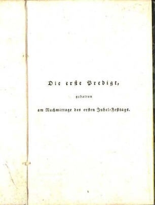 Die erste Predigt, gehalten am Nachmittage des ersten Jubel-Festtags.