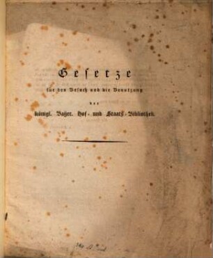 Gesetze für den Besuch und die Benutzung der königl. Bayer. Hof- und Staats-Bibliothek