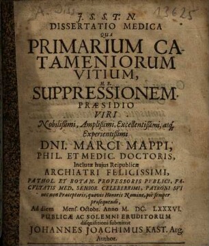 Dissertatio medica qua primarium catameniorum vitium, h.e. suppressionem praesidio ... Marci Mappi ... submittit Johannes Joachimus Kast. Arg. Author