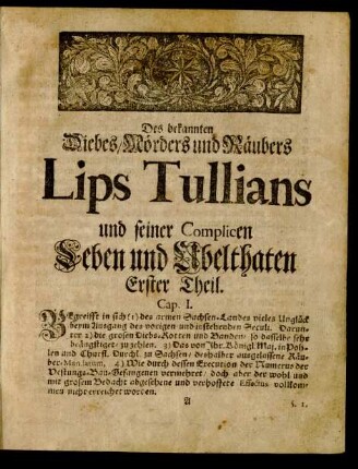 Des bekannten Diebes/ Mörders und Räubers Lips Tullians und seiner Complicen Leben und Ubelthaten Erster Theil