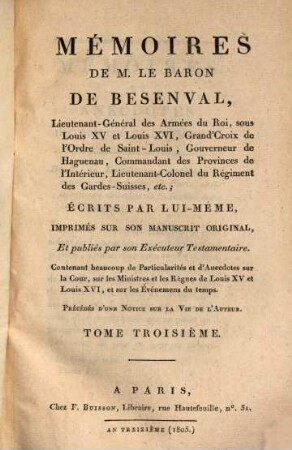 Mémoires de M. le Baron de Besenval : écrits par lui-même, imprimés sur son manuscrit original, et publiés par son exécuteur testamentaire ; contenant beaucoup de particularités et d'anecdotes sur la Cour, sur les ministres et les règnes de Louis XV et Louis XVI, et sur les événemens du temps ; précédés d'une notice sur la vie de l'auteur. 3