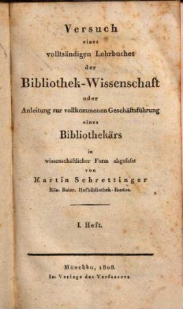 Versuch eines vollständigen Lehrbuches der Bibliothek-Wissenschaft oder Anleitung zur vollkommenen Geschäftsführung eines Bibliothekärs : in wissenschäftlicher Form abgefasst, Bd. 1. Heft 1-3. - [1808 - 1810]
