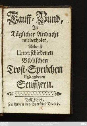 Tauff-Bund In Täglicher Andacht wiederholet : Nebenst Unterschiedenen Biblischen Trost-Sprüchen Und anderen Seuffzern