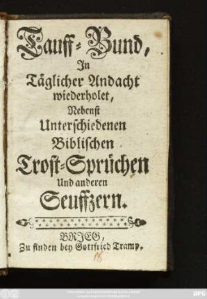 Tauff-Bund In Täglicher Andacht wiederholet : Nebenst Unterschiedenen Biblischen Trost-Sprüchen Und anderen Seuffzern