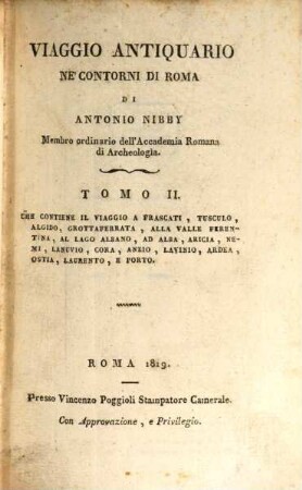 Viaggio antiquario ne'contorni di Roma di Antonio Nibby, membro ordinario dell'Academia Romana di Archeologia, 2. Che contiene il viaggio a Frascati, Tusculo, Algido, Grottaferrata, alla Valle Firentina, al Lago Albano ...