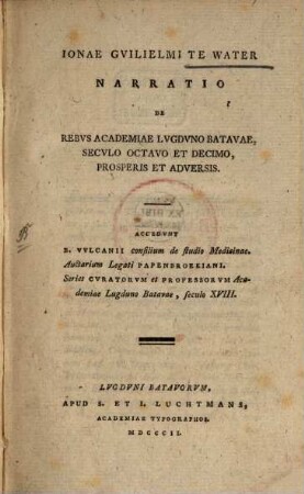 Narratio de rebus Academiae Lugduno Batavae, sec. 18.. : accedit B. Vulcanii consilium de studio medicinae Auctuarium Legati Papenbr...