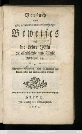 Versuch eines ganz neuen und unwidersprechlichen Beweises daß die Lehre Jesu die allerhöchste und seligste Wahrheit sey : Fortdaurende Erfarungen, wenn sie allgemein seyn können, geben den überzeugendsten Beweis