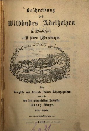 Beschreibung des Wildbades Adelholzen in Oberbayern nebst seinen Umgebungen : für Curgäste und Freunde schöner Alpengegenden