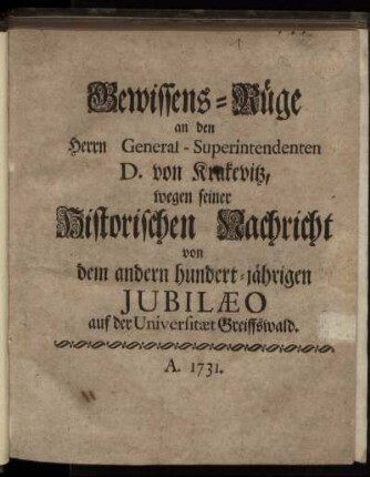 Gewissens-Rüge an den Herrn General-Superintendenten D. von Krakevitz, wegen seiner Historischen Nachricht von dem andern hundert-jährigen Jubilæo auf der Universität Greiffswald.