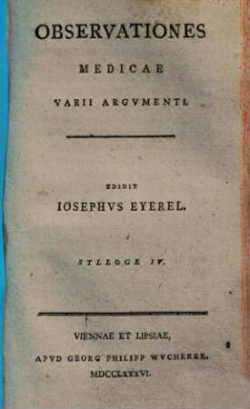 Observationes Medicae Varii Argvmenti : Praemittitvr Methodvus Examinandi Aegros, Sylloge IV