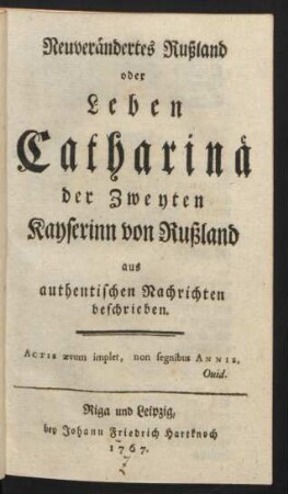 [Erster Theil]: Neuverändertes Rußland oder Leben Catharinae der Zweyten Kayserinn von Rußland