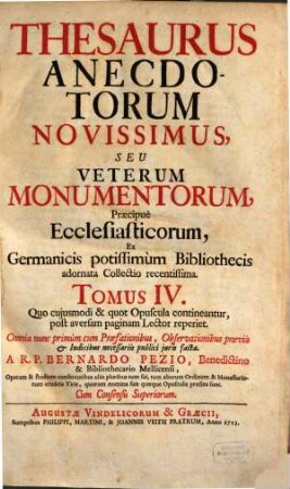 Thesaurus Anecdotorum Novissimus: Seu Veterum Monumentorum, præcipuè Ecclesiasticorum, ex Germanicis potissimùm Bibliothecis adornata Collectio recentissima, Tomus IV.. Quo cujusmodi & quot Opuscula contineantur, post aversam paginam Lector reperiet