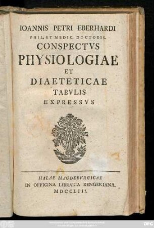 Joannis Petri Eberhardi Phil. Et Medic. Doctoris. Conspectvs Physiologiae Et Diaeteticae Tabvlis Expressvs