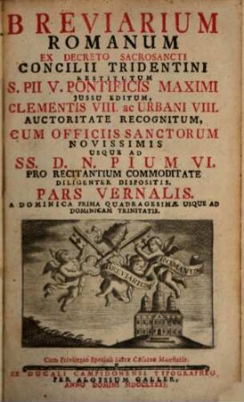 Breviarium Romanum : Ex Decreto Sacrosancti Concilii Tridentini Restitutum, S. Pii V. Pontificis Maximi Jussu Editum, Clementis VIII. ac Urbani VIII. Auctoritate Recognitum, Cum Officiis Sanctorum Novissimis Usque Ad SS. D. N. Pium VI. Pro Recitantium Commoditate Diligenter Dispositis, [1]. Pars Vernalis A Dominica Prima Quadragesimae Usque Ad Dominicam Trinitatis